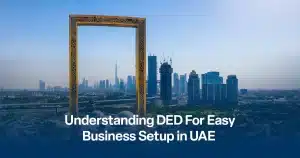 Understanding DED For Easy Business Setup in UAE