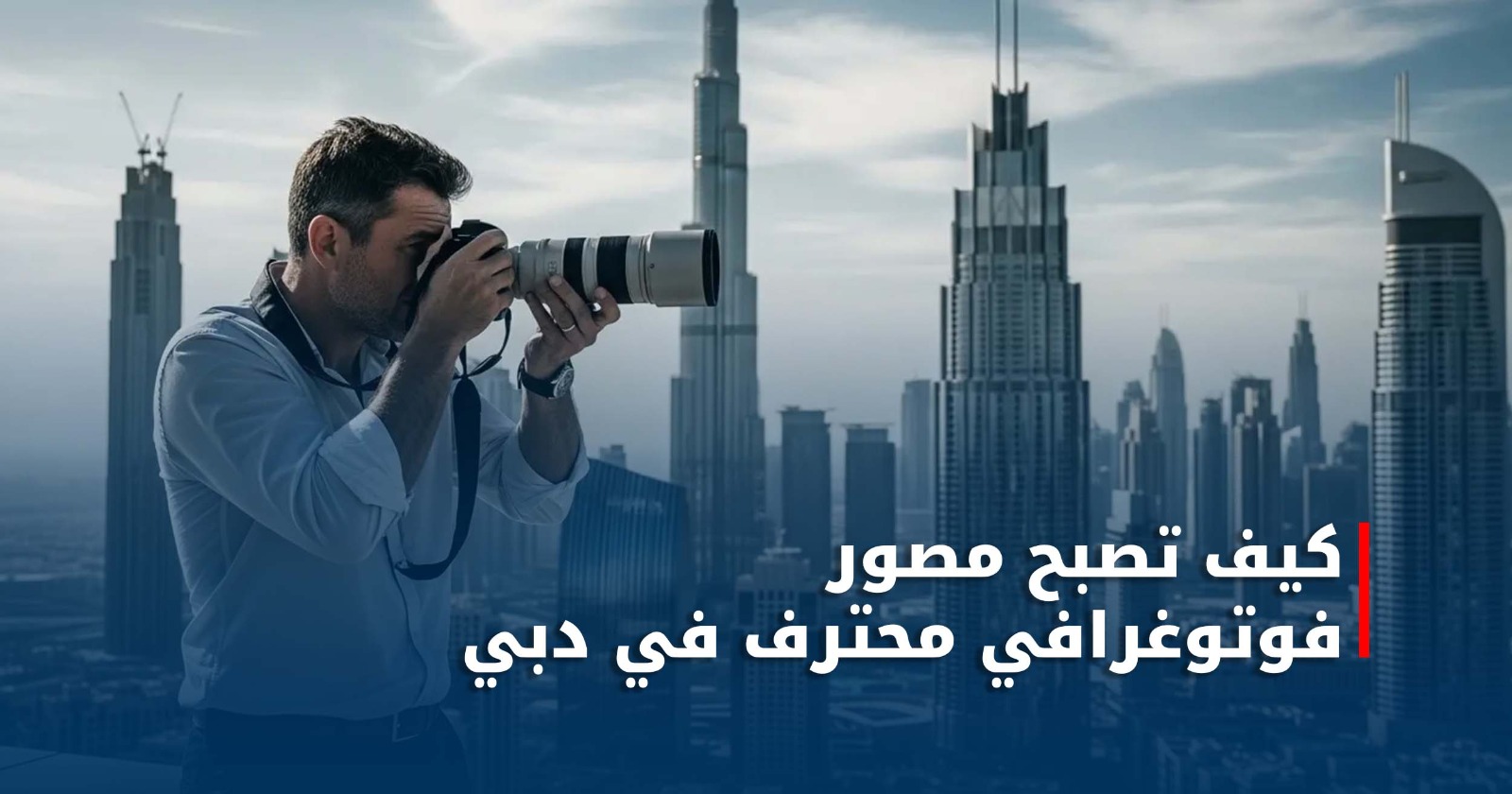 كيف تصبح مصور فوتوغرافي محترف في دبي