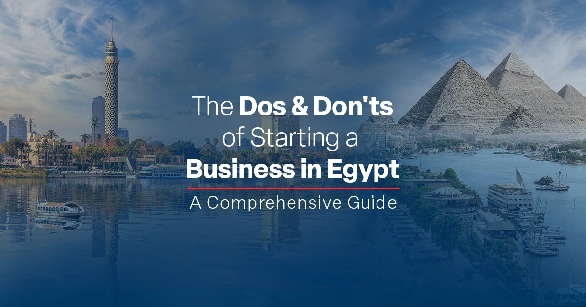 The Dos and Don’ts of Starting a Business in Egypt: A Comprehensive Guide